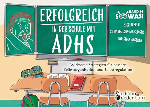 Erfolgreich in der Schule mit ADHS - Wirksame Strategien für bessere Selbstorganisation und Selbstregulation: Band 34 der Original SOWAS!-Reihe (German Edition)