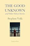 The Good Unknown: And Other Ghost Stories