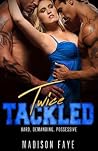 Twice Tackled by Madison Faye Twice Tackled by Madison Faye