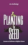 Planting the Seed: Lessons to Cultivate a Brighter Future (Brave New Voices) Planting the Seed: Lessons to Cultivate a Brighter Future (Brave New Voices)