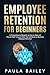 Employee Retention for Beginners by Paula Bailey