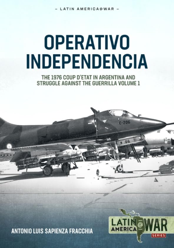 Operativo Independencia: Volume 1: Armed Insurgency in Argentina 1955-1974 (Latin America@War)