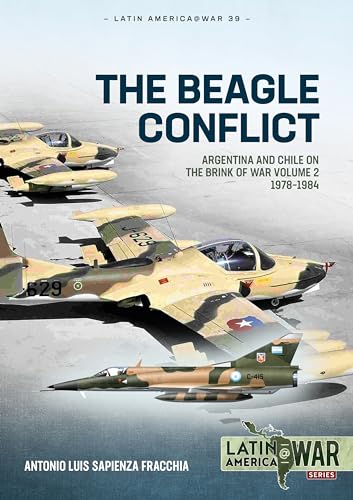 The Beagle Conflict: Argentina and Chile on the Brink of War Volume 2 1978-1984 (Latin America@War)