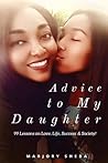 Advice to My Daughter: 99 Lessons on Love, Life, Success and Society