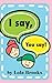 I Say, You Say