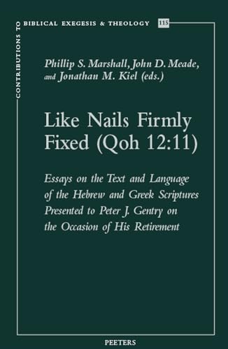 Like Nails Firmly Fixed (QOH 12:11): Essays on the Text and Language of the Hebrew and Greek Scriptures Presented to Peter J. Gentry on the Occasion ... to Biblical Exegesis and Theology, 115)