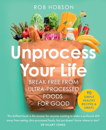 Unprocess Your Life: The new cookbook to help you break free from ultra-processed foods (Kindle Edition)