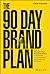 The 90 Day Brand Plan: How to Unleash Your Personal Brand to Dominate the Competition and Scale Your Business
