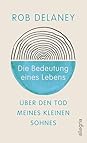Die Bedeutung eines Lebens by Rob Delaney Die Bedeutung eines Lebens by Rob Delaney
