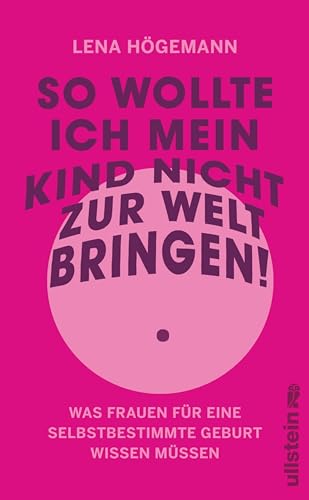 So wollte ich mein Kind nicht zur Welt bringen!: Was Frauen für eine selbstbestimmte Geburt wissen müssen | Schutz vor und Verarbeitung von Übergriffen ... Wie wir leben wollen) (German Edition)