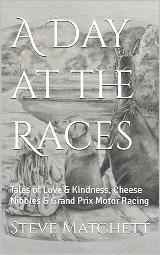 A Day at the Races: Tales of Love & Kindness, Cheese Nibbles & Grand Prix Motor Racing (Kindle Edition)