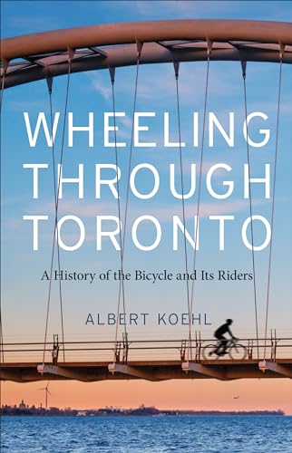 Wheeling through Toronto: A History of the Bicycle and Its Riders (Hardcover)