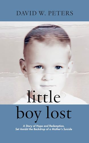 Little Boy Lost: A Story of Hope and Redemption, Set Amidst the Backdrop of a Mother's Suicide (Kindle Edition)