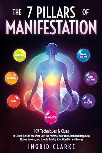 The 7 Pillars of Manifestation: 107 Techniques & Clues to Create the Life You Want with the Power of Your Mind. Manifest Happiness, Money, Success, and Love by Raising Your Vibration and Energy (Kindle Edition)
