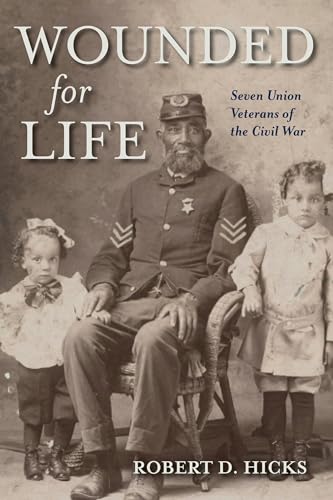 Wounded for Life: Seven Union Veterans of the Civil War (Hardcover)