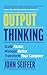 Output Thinking: Scale Fast...