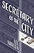 Secretary of the City by Lee Navlen Secretary of the City by Lee Navlen