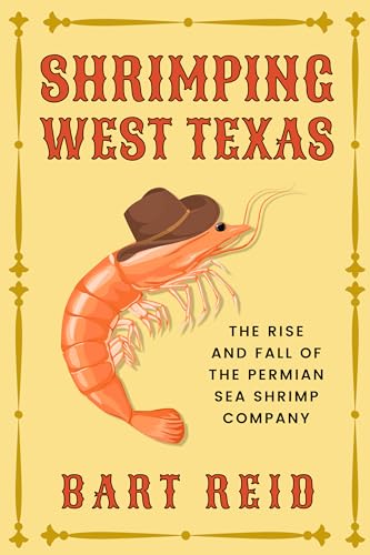 Shrimping West Texas: The Rise and Fall of the Permian Sea Shrimp Company (Kindle Edition)