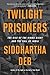 Twilight Prisoners by Siddhartha Deb