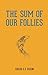 THE SUM OF OUR FOLLIES