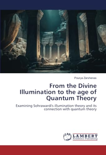 From the Divine Illumination to the age of Quantum Theory: Examining Sohrawardi's illumination theory and its connection with quantum theory (Paperback)
