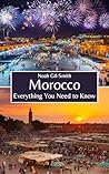 Morocco: Everything You Need to Know Morocco: Everything You Need to Know