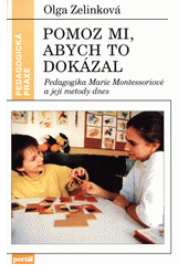 Pomoz mi, abych to dokázal: Pedagogika Marie Montessoriové a její metody dnes