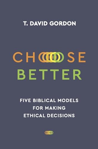 Choose Better: Five Biblical Models for Making Ethical Decisions (Paperback)