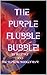 The purple flubble bubble (...