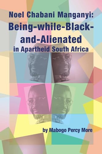 Noel Chabani Manganyi: Being-While-Black-and-Alienated in Apartheid South Africa (Paperback)