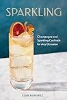 Sparkling: Champagne and Sparkling Cocktails for Any Occasion - A Cocktail Book Sparkling: Champagne and Sparkling Cocktails for Any Occasion - A Cocktail Book