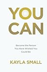 You Can: Become the Person You Have Wished You Could Be