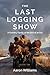 The Last Logging Show: A Forestry Family at the End of an Era