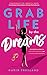 Grab Life by the Dreams: The Essential Guide to Getting Unstuck and Living Your Purpose