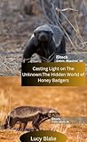 Casting Light on the Unknown:The Hidden World of Honey Badgers : Inside the Fearless World of Honey Badgers