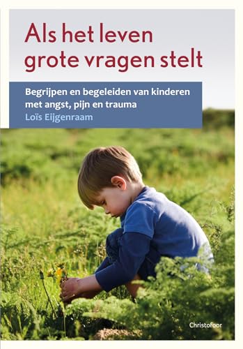 Als het leven grote vragen stelt: Begrijpen en begeleiden van kinderen met angst, pijn en trauma (Opgroeien)