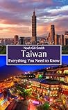 Taiwan: Everything You Need to Know Taiwan: Everything You Need to Know