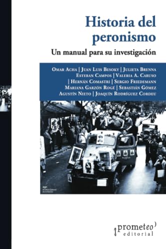 Historia del peronismo: Un manual para su investigación (Colección Prometeo Bicentenario) (Spanish Edition)