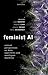 Feminist AI: Critical Perspectives on Algorithms, Data, and Intelligent Machines