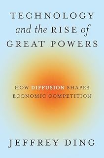Technology and the Rise of Great Powers by Jeffrey Ding