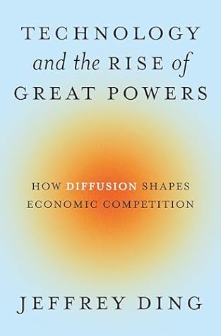 Technology and the Rise of Great Powers: How Diffusion Shapes Economic Competition (Princeton Studies in International History and Politics)