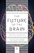 The Future of the Brain: Essays by the World's Leading Neuroscientists (Princeton Science Library)