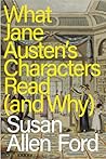 What Jane Austen's Characters Read [and Why] by Susan Allen Ford
