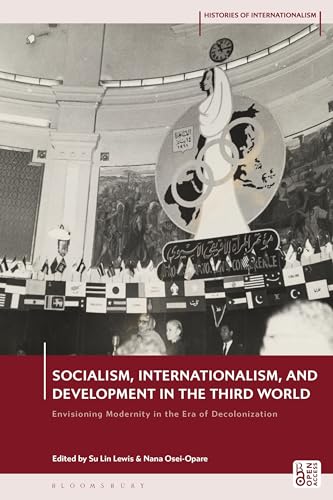 Socialism, Internationalism, and Development in the Third World: Envisioning Modernity in the Era of Decolonization (Histories of Internationalism)