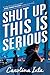 Shut Up, This Is Serious by Carolina Ixta