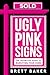 Ugly Pink Signs: The Defini...