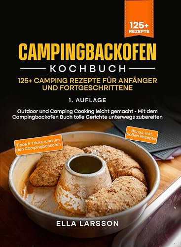 Campingbackofen Kochbuch – 125+ Camping Rezepte für Anfänger und Fortgeschrittene: Outdoor und Camping Cooking leicht gemacht - Mit dem Campingbackofen ... unterwegs zubereiten (German Edition)