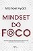 Mindset do foco. Aprenda a ...