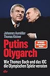 Putins Olygarch: Wie Thomas Bach und das IOC die Olympischen Spiele verraten (German Edition) Putins Olygarch: Wie Thomas Bach und das IOC die Olympischen Spiele verraten (German Edition)