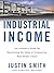 Industrial Income: The Investor's Guide for Maximizing the Value of Commercial Real Estate Leases
